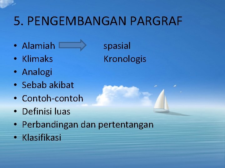 5. PENGEMBANGAN PARGRAF • • Alamiah spasial Klimaks Kronologis Analogi Sebab akibat Contoh-contoh Definisi