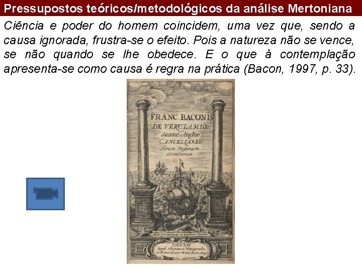 Pressupostos teóricos/metodológicos da análise Mertoniana Ciência e poder do homem coincidem, uma vez que,