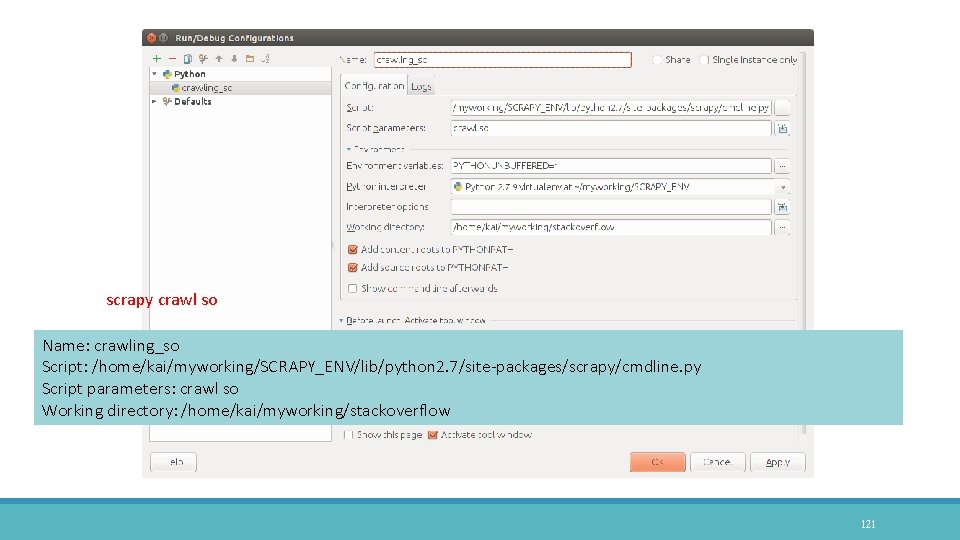 scrapy crawl so Name: crawling_so Script: /home/kai/myworking/SCRAPY_ENV/lib/python 2. 7/site-packages/scrapy/cmdline. py Script parameters: crawl so