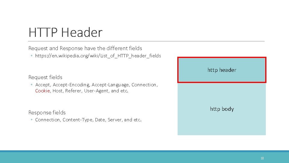 HTTP Header Request and Response have the different fields ◦ https: //en. wikipedia. org/wiki/List_of_HTTP_header_fields