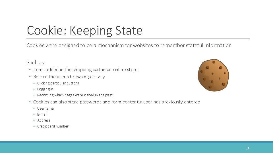 Cookie: Keeping State Cookies were designed to be a mechanism for websites to remember