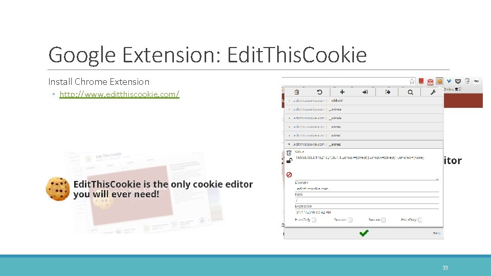 Google Extension: Edit. This. Cookie Install Chrome Extension ◦ http: //www. editthiscookie. com/ 33