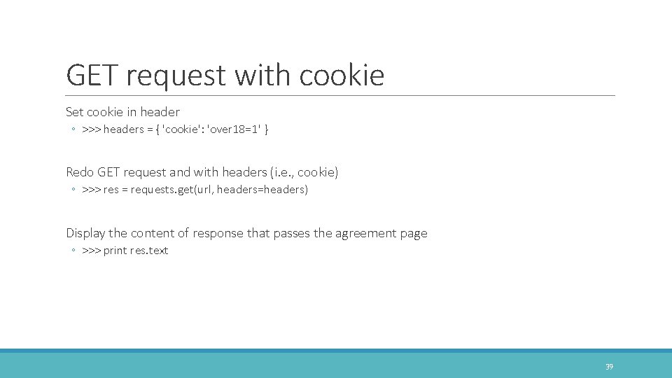 GET request with cookie Set cookie in header ◦ >>> headers = { 'cookie':