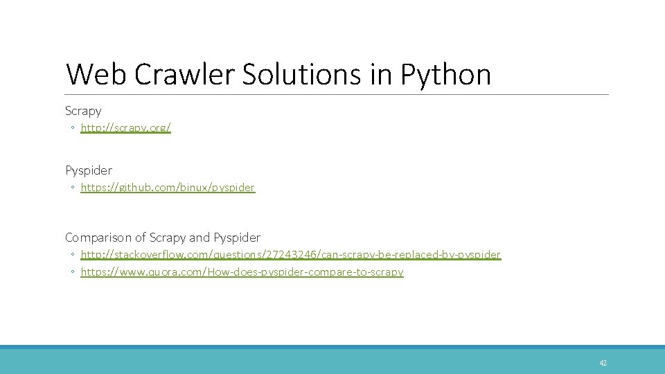 Web Crawler Solutions in Python Scrapy ◦ http: //scrapy. org/ Pyspider ◦ https: //github.