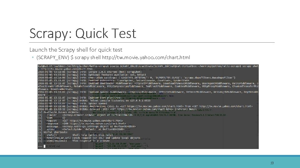 Scrapy: Quick Test Launch the Scrapy shell for quick test ◦ (SCRAPY_ENV) $ scrapy