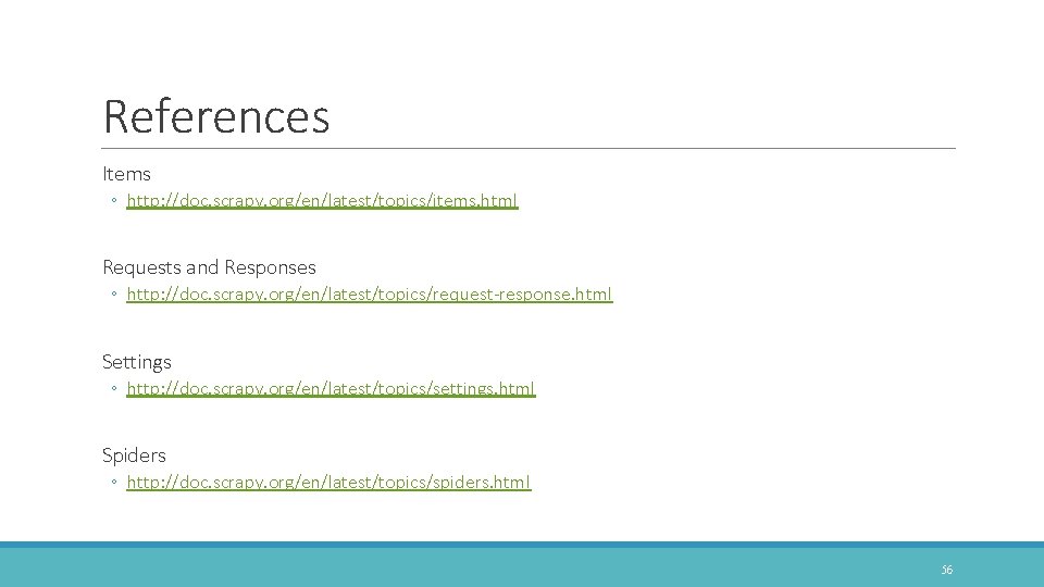 References Items ◦ http: //doc. scrapy. org/en/latest/topics/items. html Requests and Responses ◦ http: //doc.