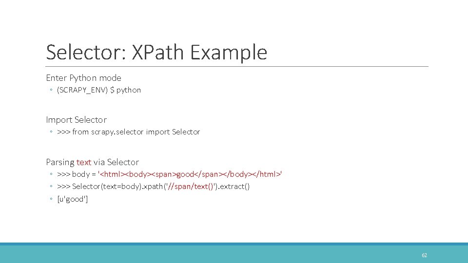 Selector: XPath Example Enter Python mode ◦ (SCRAPY_ENV) $ python Import Selector ◦ >>>