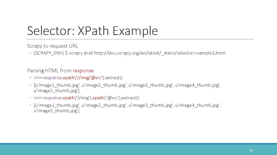 Selector: XPath Example Scrapy to request URL ◦ (SCRAPY_ENV) $ scrapy shell http: //doc.