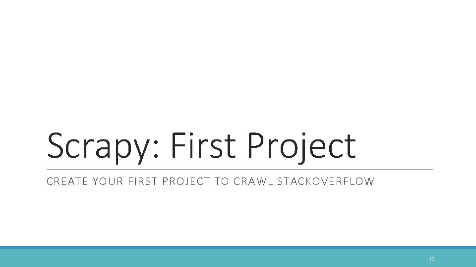 Scrapy: First Project CREATE YOUR FIRST PROJECT TO CRAWL STACKOVERFLOW 70 