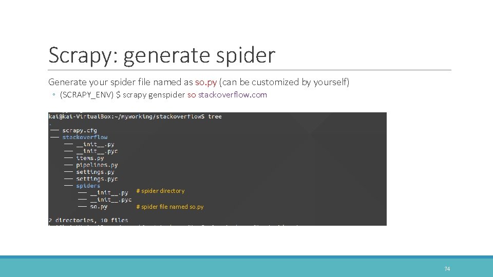 Scrapy: generate spider Generate your spider file named as so. py (can be customized