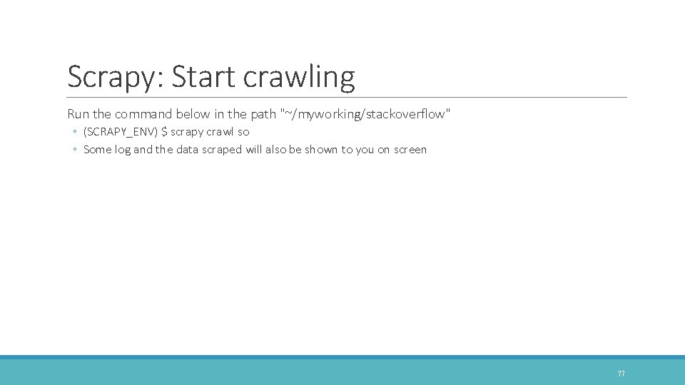Scrapy: Start crawling Run the command below in the path "~/myworking/stackoverflow" ◦ (SCRAPY_ENV) $