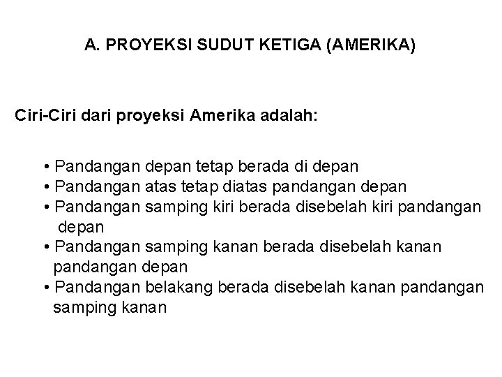 A. PROYEKSI SUDUT KETIGA (AMERIKA) Ciri-Ciri dari proyeksi Amerika adalah: • Pandangan depan tetap