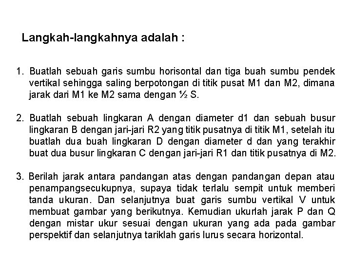 Langkah-langkahnya adalah : 1. Buatlah sebuah garis sumbu horisontal dan tiga buah sumbu pendek
