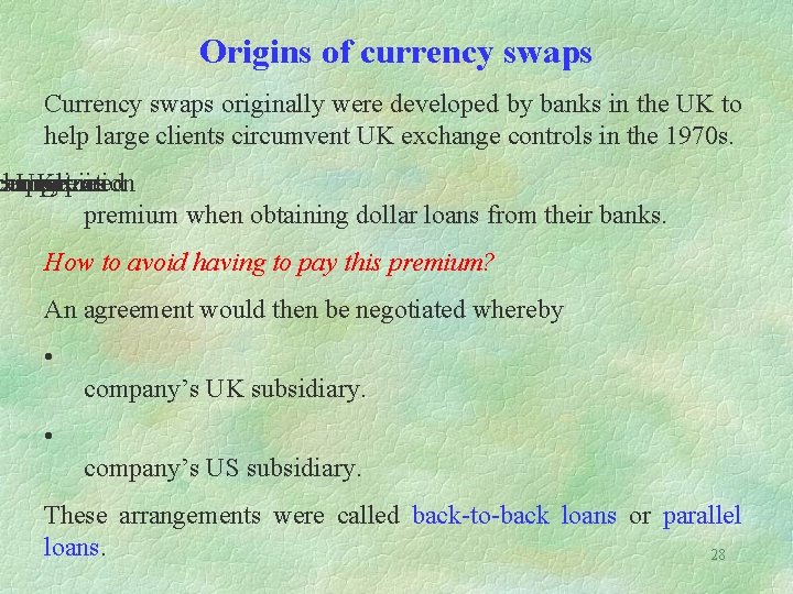 Origins of currency swaps Currency swaps originally were developed by banks in the UK