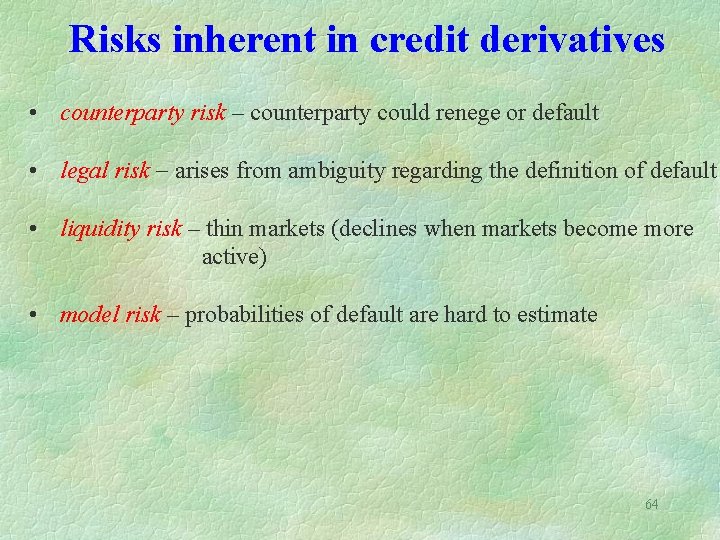 Risks inherent in credit derivatives • counterparty risk – counterparty could renege or default