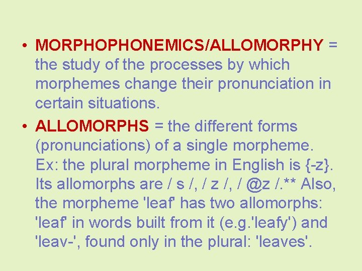  • MORPHOPHONEMICS/ALLOMORPHY = the study of the processes by which morphemes change their