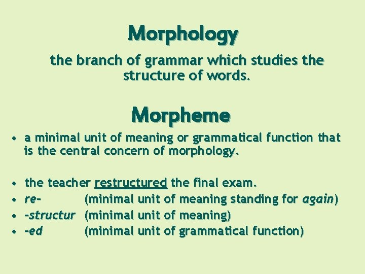 Morphology the branch of grammar which studies the structure of words. Morpheme • a