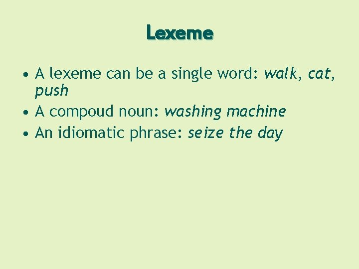 Lexeme • A lexeme can be a single word: walk, cat, push • A