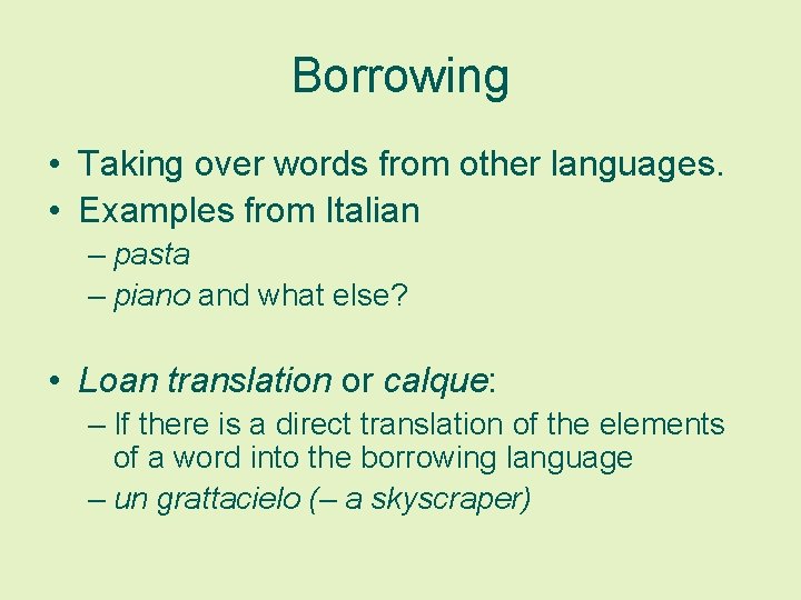 Borrowing • Taking over words from other languages. • Examples from Italian – pasta