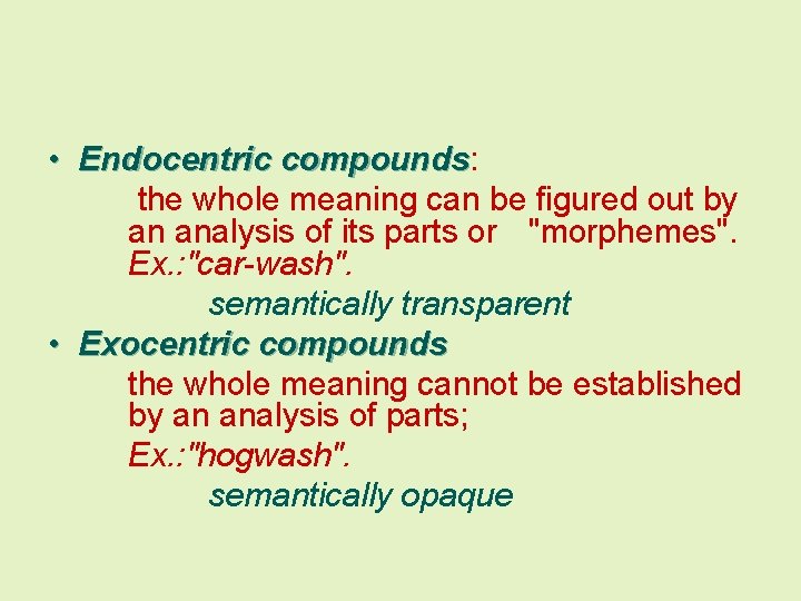  • Endocentric compounds: compounds the whole meaning can be figured out by an