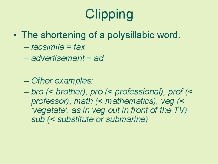 Clipping • The shortening of a polysillabic word. – facsimile = fax – advertisement