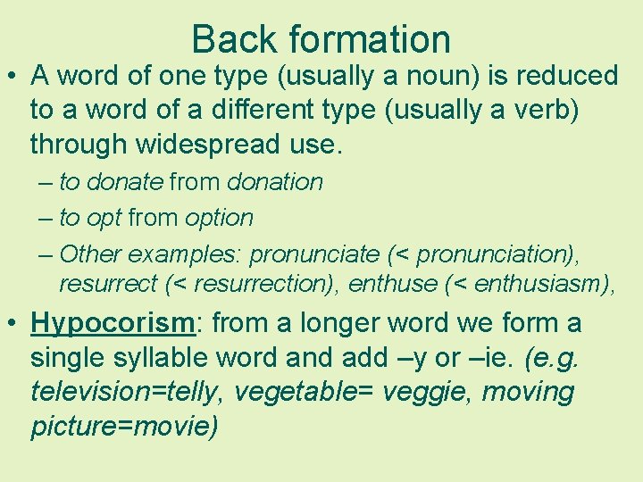 Back formation • A word of one type (usually a noun) is reduced to