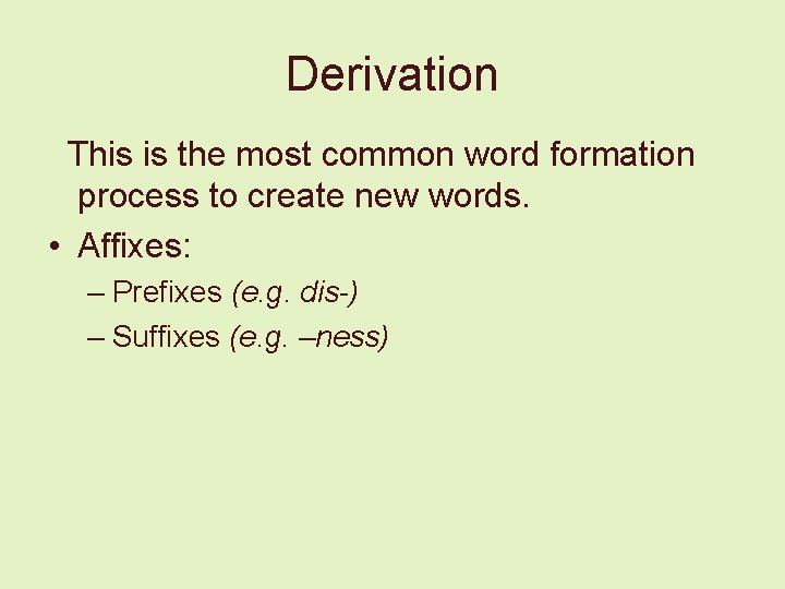 Derivation This is the most common word formation process to create new words. •