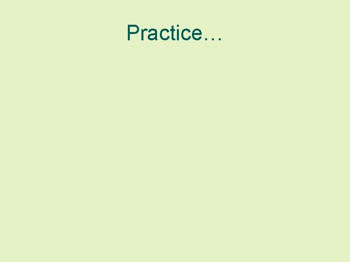 Practice… 