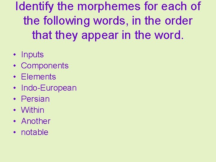 Identify the morphemes for each of the following words, in the order that they