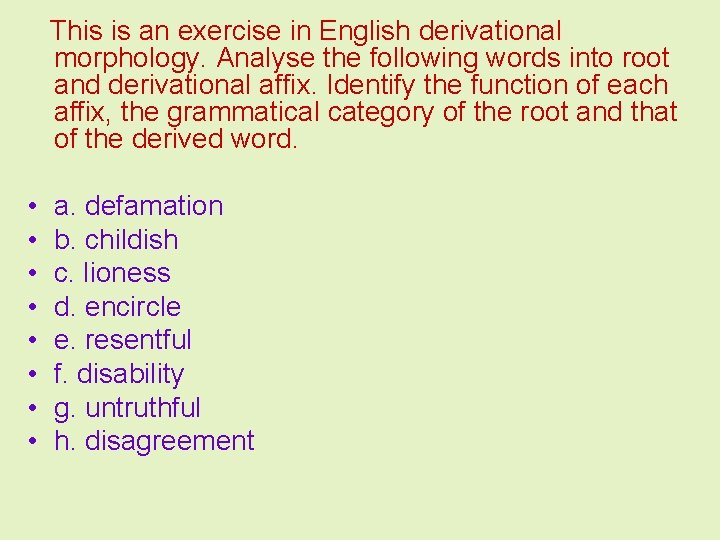 This is an exercise in English derivational morphology. Analyse the following words into root