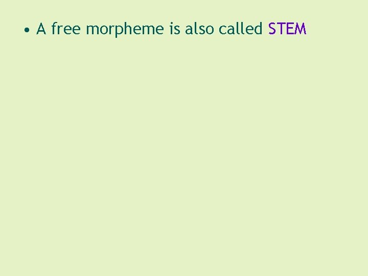  • A free morpheme is also called STEM 