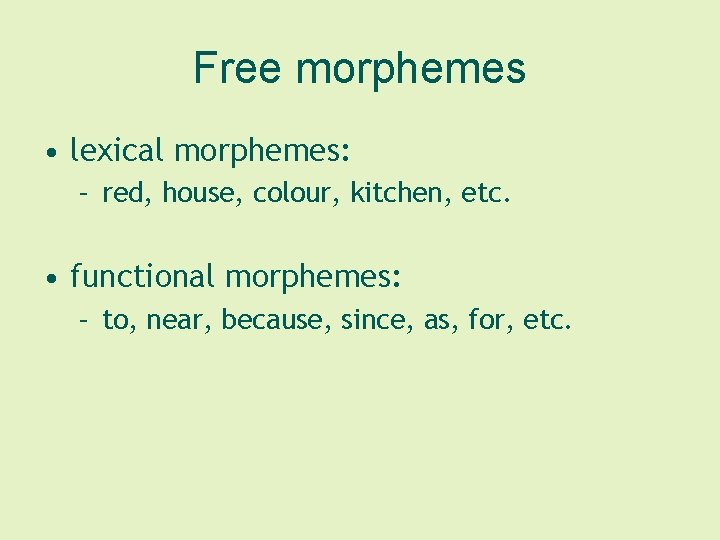 Free morphemes • lexical morphemes: – red, house, colour, kitchen, etc. • functional morphemes: