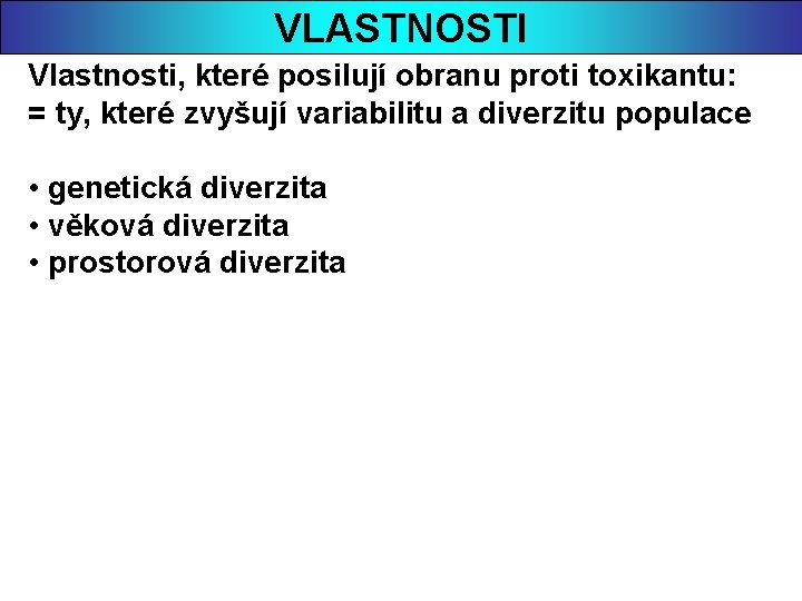 VLASTNOSTI Vlastnosti, které posilují obranu proti toxikantu: = ty, které zvyšují variabilitu a diverzitu