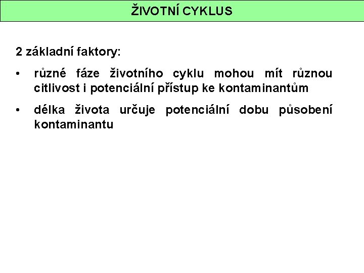 ŽIVOTNÍ CYKLUS 2 základní faktory: • různé fáze životního cyklu mohou mít různou citlivost