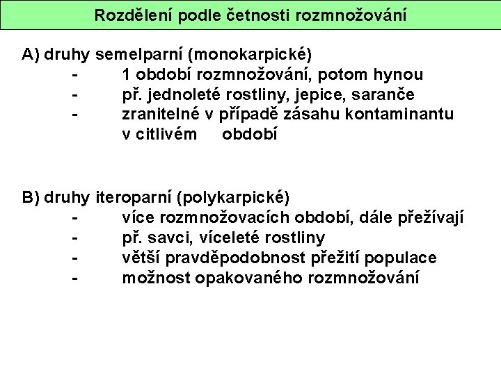 Rozdělení podle četnosti rozmnožování A) druhy semelparní (monokarpické) - 1 období rozmnožování, potom hynou