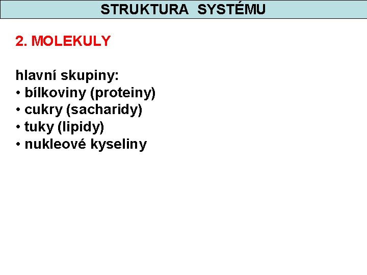 STRUKTURA SYSTÉMU 2. MOLEKULY hlavní skupiny: • bílkoviny (proteiny) • cukry (sacharidy) • tuky