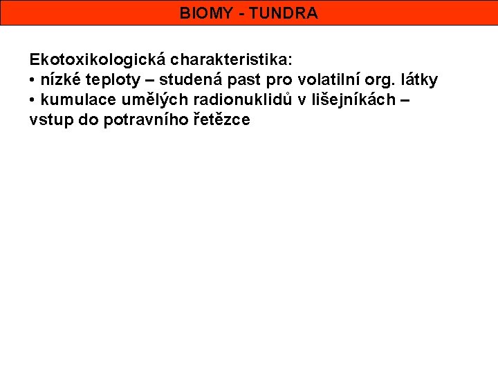 BIOMY - TUNDRA Ekotoxikologická charakteristika: • nízké teploty – studená past pro volatilní org.