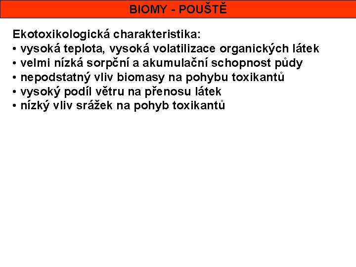 BIOMY - POUŠTĚ Ekotoxikologická charakteristika: • vysoká teplota, vysoká volatilizace organických látek • velmi