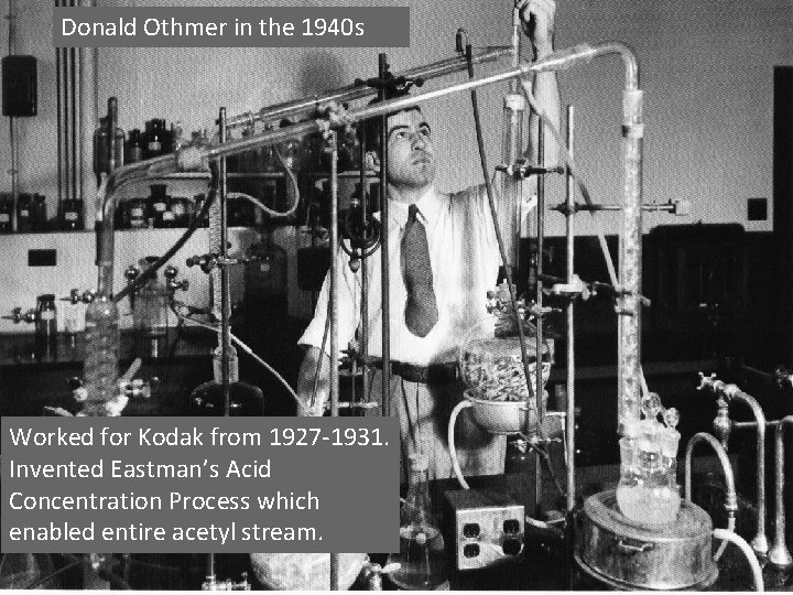 Donald Othmer in the 1940 s Worked for Kodak from 1927 -1931. Invented Eastman’s
