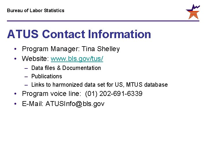 Bureau of Labor Statistics ATUS Contact Information • Program Manager: Tina Shelley • Website: