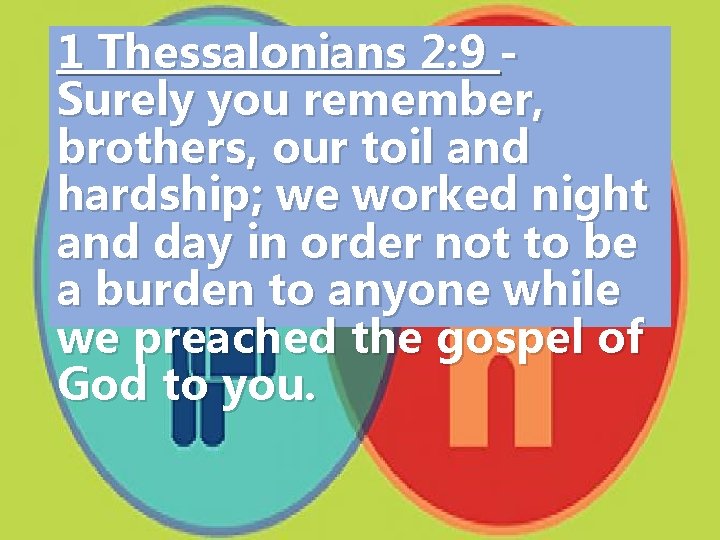 1 Thessalonians 2: 9 Surely you remember, brothers, our toil and hardship; we worked