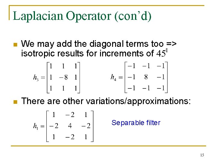 Laplacian Operator (con’d) n We may add the diagonal terms too => isotropic results Laplacian Operator (con’d) n We may add the diagonal terms too => isotropic results