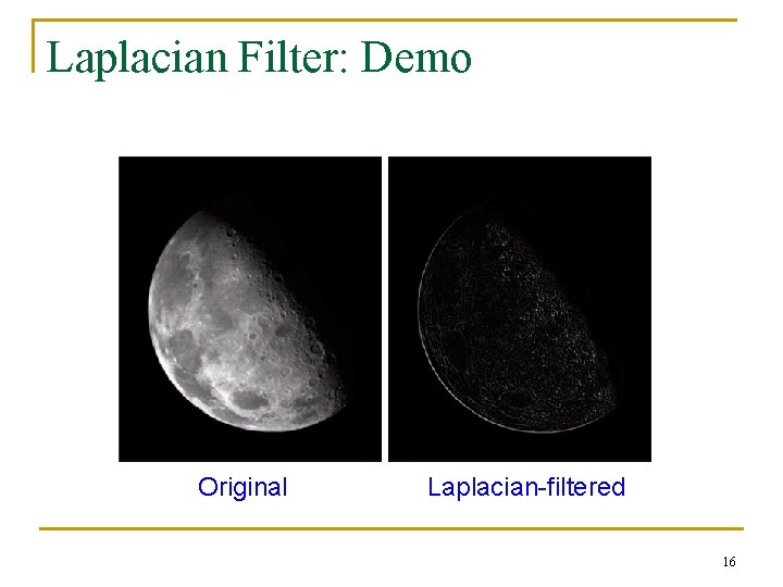 Laplacian Filter: Demo Original Laplacian-filtered 16 Laplacian Filter: Demo Original Laplacian-filtered 16