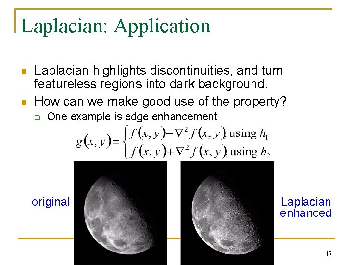 Laplacian: Application n n Laplacian highlights discontinuities, and turn featureless regions into dark background. Laplacian: Application n n Laplacian highlights discontinuities, and turn featureless regions into dark background.