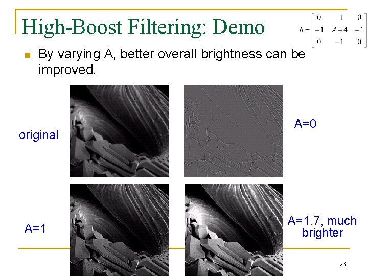 High-Boost Filtering: Demo n By varying A, better overall brightness can be improved. original High-Boost Filtering: Demo n By varying A, better overall brightness can be improved. original
