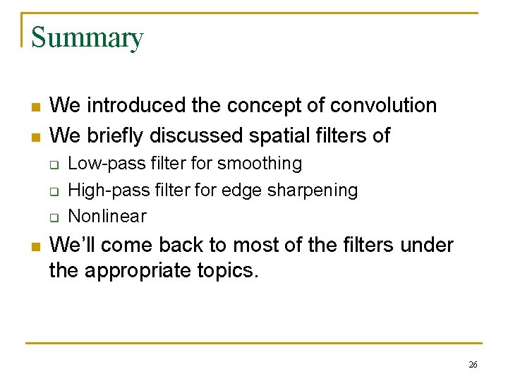Summary n n We introduced the concept of convolution We briefly discussed spatial filters Summary n n We introduced the concept of convolution We briefly discussed spatial filters