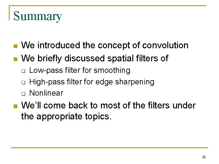 Summary n n We introduced the concept of convolution We briefly discussed spatial filters