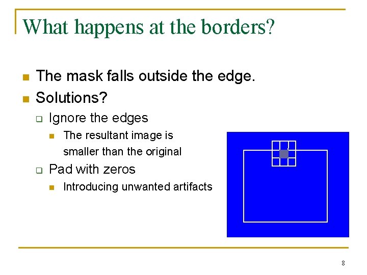 What happens at the borders? n n The mask falls outside the edge. Solutions?