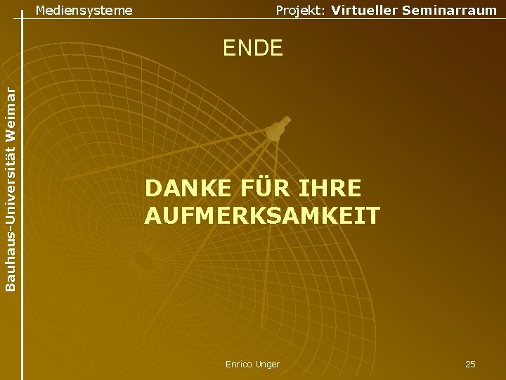 Mediensysteme Projekt: Virtueller Seminarraum Bauhaus-Universität Weimar ENDE DANKE FÜR IHRE AUFMERKSAMKEIT Enrico Unger 25