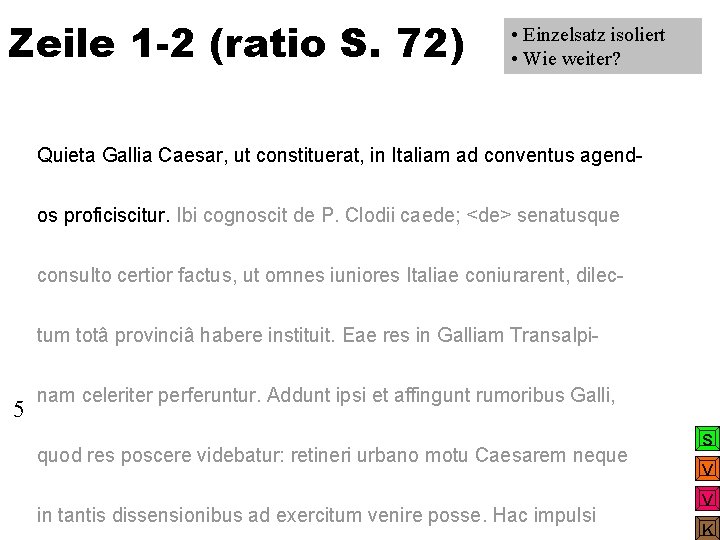 Zeile 1 -2 (ratio S. 72) • Einzelsatz isoliert • Wie weiter? Quieta Gallia